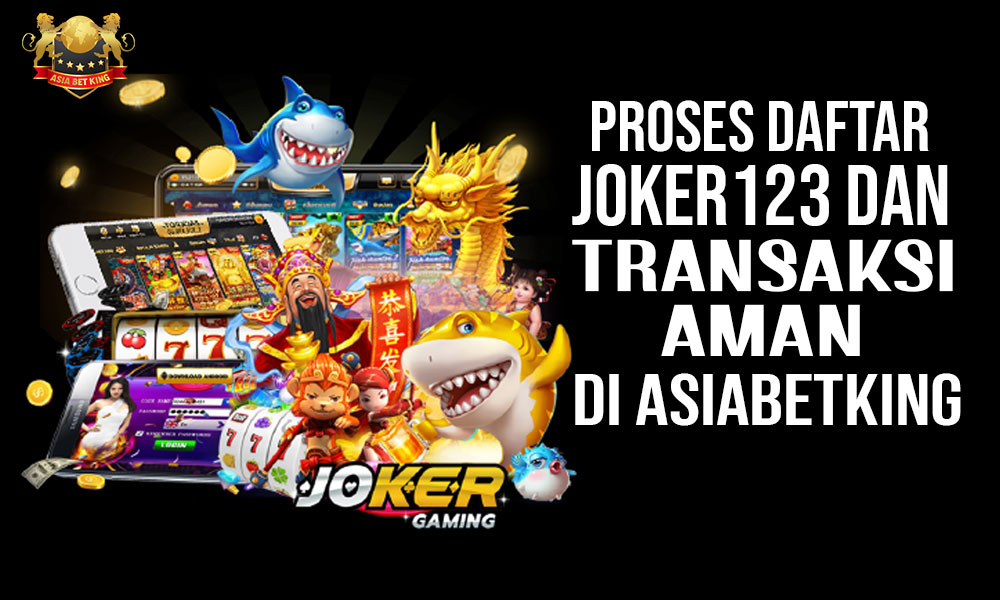 Proses Daftar Joker123 dan Transaksi Aman di Asiabetking