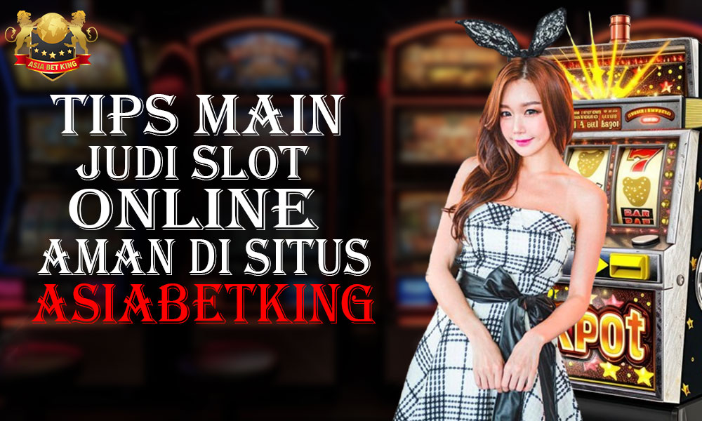 Tips Main Judi Slot Online Aman di Asiabetking