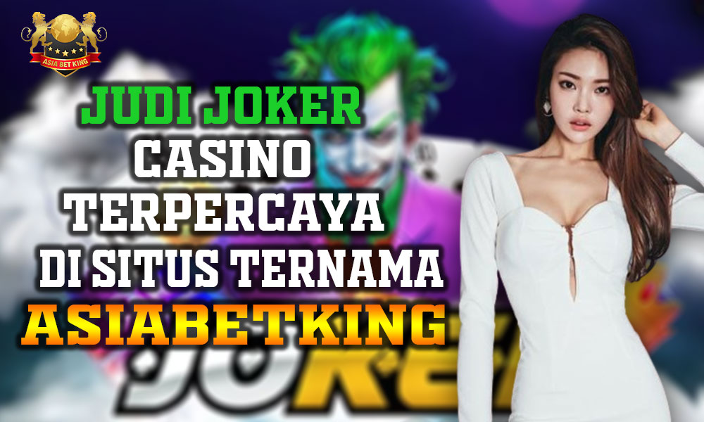 Judi Joker Casino Terpercaya di Situs Ternama Asiabetking