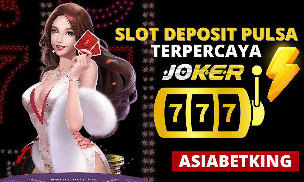 Slot Deposit Pulsa Terpercaya di Agen Joker123 – Asiabetking