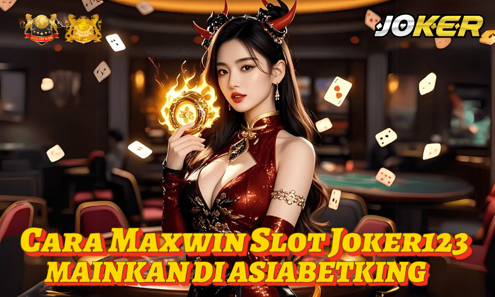 Cara Maxwin Slot Joker123 Mudah: Mainkan di Asiabetking!