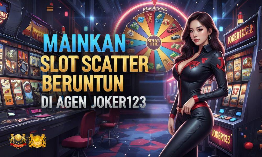 Mainkan Slot Scatter Beruntun di Agen JOKER123: Asiabetking