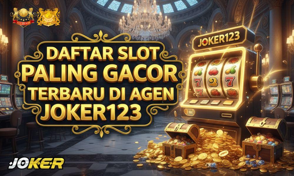 Daftar Slot Paling Gacor Terbaru di Agen Joker123