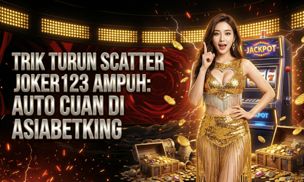 Trik Turun Scatter Joker123 Ampuh: Auto Cuan di Asiabetking