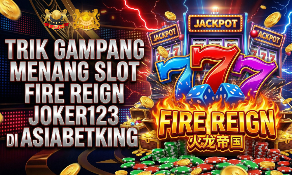 Trik Gampang Menang Slot Fire Reign Joker123 di Asiabetking